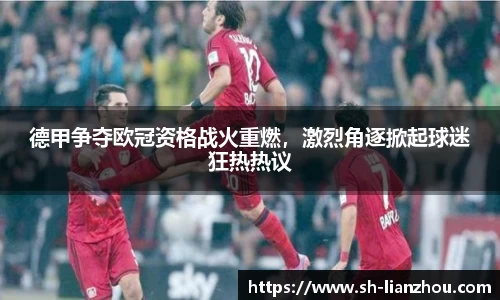 德甲争夺欧冠资格战火重燃，激烈角逐掀起球迷狂热热议