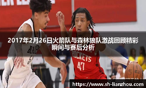 2017年2月26日火箭队与森林狼队激战回顾精彩瞬间与赛后分析