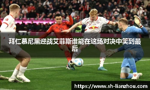 拜仁慕尼黑迎战艾菲斯谁能在这场对决中笑到最后